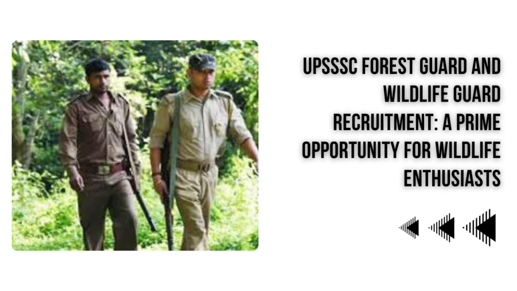 The Recruitment of UPSSSC Forest Guard and Wildlife Guard: A Very Prominent Opportunity for Animal Lovers