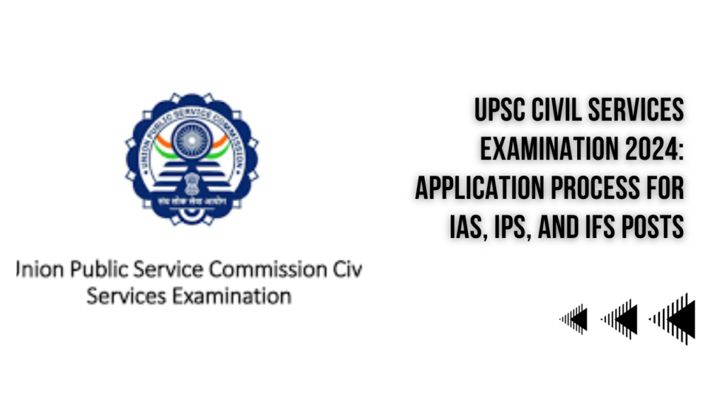 IAS, IPS, and IFS Posts: Application Process Started in UPSC Civil Services Examination 2024