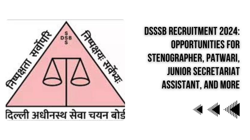 DSSSB Recruitment 2024 for Stenographer, Patwari, Junior Secretariat Assistant and Others